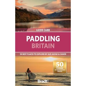 Lizzie Carr Bradt Paddling Britain (Travel Guide): 50 Best Places to Explore by SUP, Kayak & Canoe Lizzie Carr Bradt Paddling Britain (Travel Guide): 50 Best Places to Explore by SUP, Kayak & Canoe