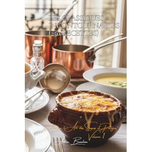 Beaulieu, Adrien L. Les Classiques Incontournables (250 recettes): Une Encyclopédie Culinaire Française Collection "L'Art Français des Soupes et Potages" Volume 1 Beaulieu, Adrien L. Les Classiques Incontournables (250 recettes): Une Encyclopédie Culinaire Française Collection "L'Art Français des Soupes et Potages" Volume 1