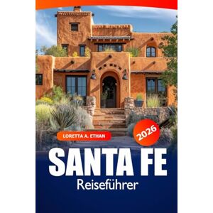 Ethan, Loretta A. Santa Fe Reiseführer 2026: Entdecken Sie New Mexicos versteckte Schätze, Kultur, historische Sehenswürdigkeiten sowie landschaftliche Rückzugsorte und Abenteuer Ethan, Loretta A. Santa Fe Reiseführer 2026: Entdecken Sie New Mexicos versteckte Schätze, Kultur, historische Sehenswürdigkeiten sowie landschaftliche Rückzugsorte und Abenteuer