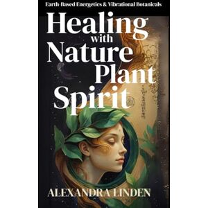 LINDEN, ALEXANDRA HEALING with NATURE & PLANT SPIRIT: Earth-Based Energetics & Vibrational Botanicals (2nd TIER Energy Healing INTERMEDIATE SERIES – Deepening the Flow of Energy) LINDEN, ALEXANDRA HEALING with NATURE & PLANT SPIRIT: Earth-Based Energetics & Vibrational Botanicals (2nd TIER Energy Healing INTERMEDIATE SERIES – Deepening the Flow of Energy)