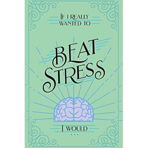 Kuyper, Vicki If I Really Wanted to Beat Stress, I Would... Kuyper, Vicki If I Really Wanted to Beat Stress, I Would...
