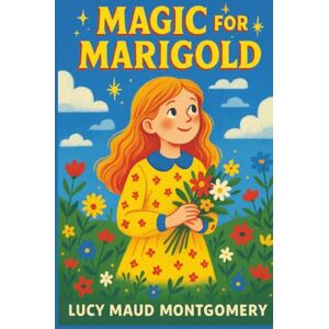 Montgomery, Lucy Maud Magic for Marigold Montgomery, Lucy Maud Magic for Marigold