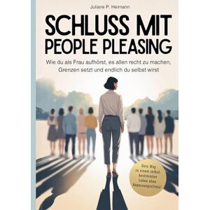 Heimann, Juliane P Schluss mit People Pleasing Wie du als Frau aufhörst, es allen recht zu machen, Grenzen setzt und endlich du selbst wirst: Selbstwert stärken, ... und dich von ungesunden Beziehungen befreien Heimann, Juliane P Schluss mit People Pleasing Wie du als Frau aufhörst, es allen recht zu machen, Grenzen setzt und endlich du selbst wirst: Selbstwert stärken, ... und dich von ungesunden Beziehungen befreien