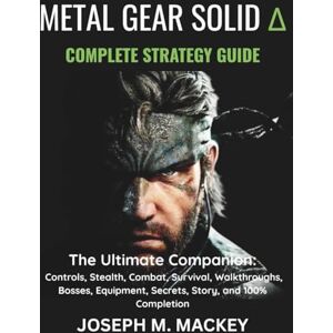 Mackey, Joseph M. METAL GEAR SOLID DELTA: SNAKE EATER THE COMPLETE STRATEGY GUIDE: The Ultimate Companion: Controls, Stealth, Combat, Survival, Walkthroughs, Bosses, Equipment, Secrets, Story, and 100% Completion Mackey, Joseph M. METAL GEAR SOLID DELTA: SNAKE EATER THE COMPLETE STRATEGY GUIDE: The Ultimate Companion: Controls, Stealth, Combat, Survival, Walkthroughs, Bosses, Equipment, Secrets, Story, and 100% Completion