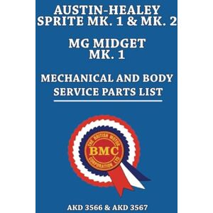 Austin Motors Ltd. AUSTIN-HEALEY SPRITE MK. 1 & MK. 2 MG MIDGET MK. 1 MECHANICAL AND BODY SERVICE PARTS LIST: AKD 3566 Iss. 6 and AKD 3567 Iss. 3.: AKD 3566 & AKD 3567 Austin Motors Ltd. AUSTIN-HEALEY SPRITE MK. 1 & MK. 2 MG MIDGET MK. 1 MECHANICAL AND BODY SERVICE PARTS LIST: AKD 3566 Iss. 6 and AKD 3567 Iss. 3.: AKD 3566 & AKD 3567