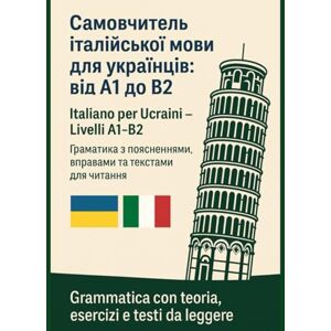 Rich, Kaitlyn Louisa Italiano per Ucraini – Livelli A1–B2. Самовчитель італійської мови для українців: від A1 до B2: Grammatica con teoria, esercizi e testi da leggere. ... поясненнями, вправами та текстами для читання Rich, Kaitlyn Louisa Italiano per Ucraini – Livelli A1–B2. Самовчитель італійської мови для українців: від A1 до B2: Grammatica con teoria, esercizi e testi da leggere. ... поясненнями, вправами та текстами для читання