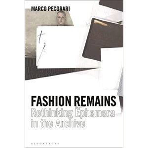 Marco Pecorari Fashion Remains: Rethinking Ephemera in the Archive Marco Pecorari Fashion Remains: Rethinking Ephemera in the Archive