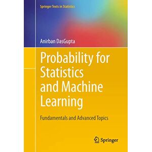 DasGupta, Anirban Probability for Statistics and Machine Learning: Fundamentals and Advanced Topics (Springer Texts in Statistics) DasGupta, Anirban Probability for Statistics and Machine Learning: Fundamentals and Advanced Topics (Springer Texts in Statistics)