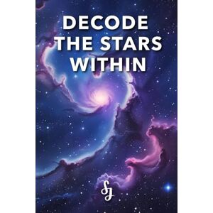 J, S Decode The Stars Within: A Vedic Astrology Secret J, S Decode The Stars Within: A Vedic Astrology Secret
