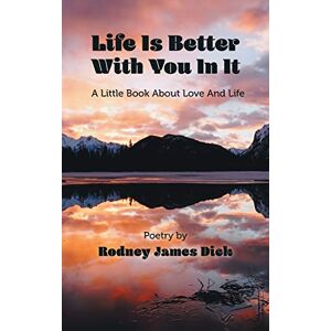 Dick, Rodney James Life Is Better With You In It: A Little Book About Love And Life Dick, Rodney James Life Is Better With You In It: A Little Book About Love And Life