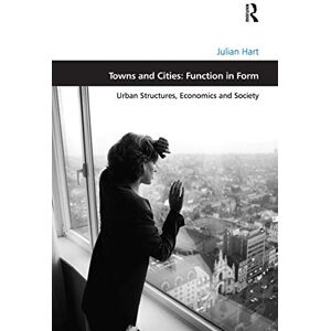 Hart, Julian Towns and Cities: Function in Form: Urban Structures, Economics and Society (Design and the Built Environment) Hart, Julian Towns and Cities: Function in Form: Urban Structures, Economics and Society (Design and the Built Environment)