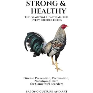 and Art, Sabong Culture Strong & Healthy: The Gamefowl Health Manual Every Breeder Needs: Disease Prevention, Vaccination, Nutrition & Care for Gamefowl Breeders and Art, Sabong Culture Strong & Healthy: The Gamefowl Health Manual Every Breeder Needs: Disease Prevention, Vaccination, Nutrition & Care for Gamefowl Breeders