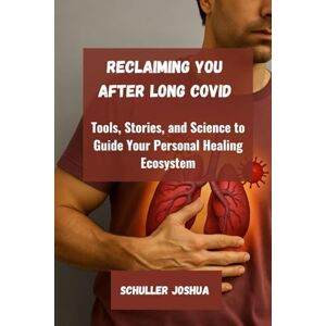 Joshua, Schuller Reclaiming You After Long COVID: Tools, Stories, and Science to Guide Your Personal Healing Ecosystem Joshua, Schuller Reclaiming You After Long COVID: Tools, Stories, and Science to Guide Your Personal Healing Ecosystem