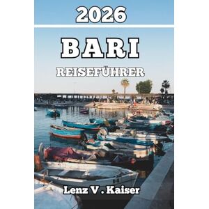 Kaiser BARI REISEFÜHRER: Echte Erlebnisse, Lokale Geheimnisse Und Wichtige Tipps Für Ein Authentisches Abenteuer Kaiser BARI REISEFÜHRER: Echte Erlebnisse, Lokale Geheimnisse Und Wichtige Tipps Für Ein Authentisches Abenteuer