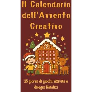 Colella, Doris Il calendario dell'Avvento Creativo: 25 giorni di giochi, Attività e disegni Natalizi Colella, Doris Il calendario dell'Avvento Creativo: 25 giorni di giochi, Attività e disegni Natalizi