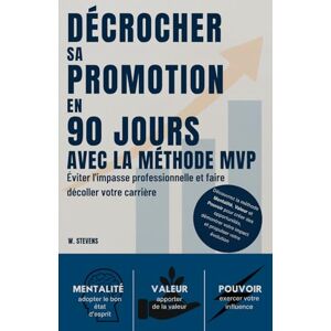 STEVENS, Wafae Décrocher sa promotion en 90 jours avec la méthode MVP : Éviter l'impasse professionnelle et faire décoller votre carrière: Découvrez la méthode ... votre évolution Maximisez votre impact STEVENS, Wafae Décrocher sa promotion en 90 jours avec la méthode MVP : Éviter l'impasse professionnelle et faire décoller votre carrière: Découvrez la méthode ... votre évolution Maximisez votre impact