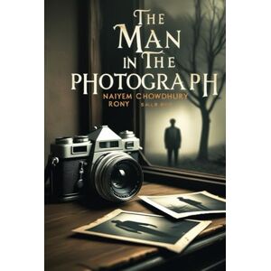 Rony, Naiyem Chowdhury The Man in the Photograph Rony, Naiyem Chowdhury The Man in the Photograph