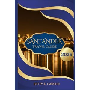 Carson, Betty A. SANTANDER Travel Guide 2025 Carson, Betty A. SANTANDER Travel Guide 2025