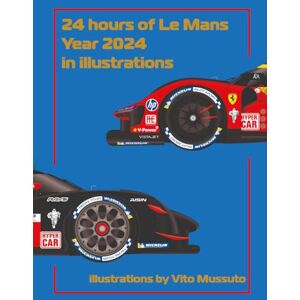 Mussuto, Vito 24 Hours of Le Mans Year 2024 in Illustrations (24 Hours of Le Mans Year In illustrations) Mussuto, Vito 24 Hours of Le Mans Year 2024 in Illustrations (24 Hours of Le Mans Year In illustrations)