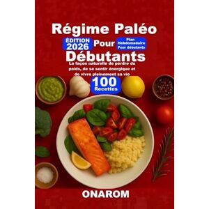 ONAROM RÉGIME PALÉO POUR DÉBUTANTS: La façon naturelle de perdre du poids, de se sentir énergique et de vivre pleinement sa vie ONAROM RÉGIME PALÉO POUR DÉBUTANTS: La façon naturelle de perdre du poids, de se sentir énergique et de vivre pleinement sa vie