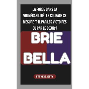 E. Etty, Ettye BRIE BELLA: LA FORCE DANS LA VULNÉRABILITÉ : LE COURAGE SE MESURE-T-IL PAR LES VICTOIRES OU PAR LE CŒUR ? E. Etty, Ettye BRIE BELLA: LA FORCE DANS LA VULNÉRABILITÉ : LE COURAGE SE MESURE-T-IL PAR LES VICTOIRES OU PAR LE CŒUR ?