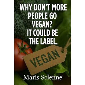 Solenne, Maris Why Don't More People Go Vegan?: It Could Be The Label Solenne, Maris Why Don't More People Go Vegan?: It Could Be The Label