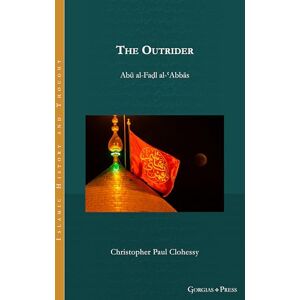 Clohessy, Christopher The Outrider: Abū al-Faḍl al-ʿAbbās: 34 (Islamic History and Thought) Clohessy, Christopher The Outrider: Abū al-Faḍl al-ʿAbbās: 34 (Islamic History and Thought)