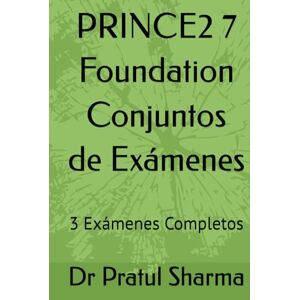 Sharma, Dr Pratul PRINCE2 7 Foundation Conjuntos de Exámenes: 3 Exámenes Completos (Spanish) Sharma, Dr Pratul PRINCE2 7 Foundation Conjuntos de Exámenes: 3 Exámenes Completos (Spanish)