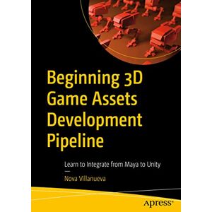 Villanueva, Nova Beginning 3D Game Assets Development Pipeline: Learn to Integrate from Maya to Unity Villanueva, Nova Beginning 3D Game Assets Development Pipeline: Learn to Integrate from Maya to Unity