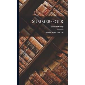 Gorky, Maksim Summer-folk: Datchniki, Scenes From Life Gorky, Maksim Summer-folk: Datchniki, Scenes From Life