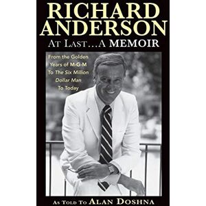 Anderson, Richard Richard Anderson: At Last... A Memoir, from the Golden Years of M-G-M and the Six Million Dollar Man to Now Anderson, Richard Richard Anderson: At Last... A Memoir, from the Golden Years of M-G-M and the Six Million Dollar Man to Now