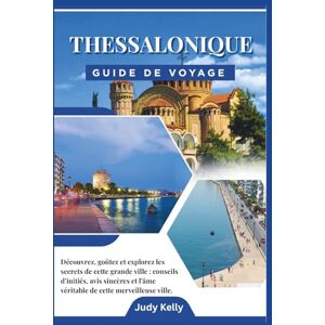 Kelly, Judy Guide de voyage Thessalonique 2026: Découvrez, goûtez et explorez les secrets de cette magnifique ville. Kelly, Judy Guide de voyage Thessalonique 2026: Découvrez, goûtez et explorez les secrets de cette magnifique ville.