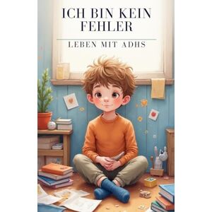 Oerther, André Ich bin kein Fehler, Leben mit ADHS: Ein Kinderbuch über ADHS, Selbstwert und den Mut, anders zu sein – für Kinder ab 10 Jahren, Eltern & Lehrer ... ... über Ausgrenzung, Mut und Menschlichkeit) Oerther, André Ich bin kein Fehler, Leben mit ADHS: Ein Kinderbuch über ADHS, Selbstwert und den Mut, anders zu sein – für Kinder ab 10 Jahren, Eltern & Lehrer ... ... über Ausgrenzung, Mut und Menschlichkeit)
