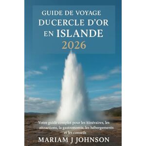 Johnson, Mariam J Guide de voyage du Cercle d'Or en Islande 2026: Votre guide complet pour les itinéraires, les attractions, la gastronomie, les hébergements et les conseils Johnson, Mariam J Guide de voyage du Cercle d'Or en Islande 2026: Votre guide complet pour les itinéraires, les attractions, la gastronomie, les hébergements et les conseils