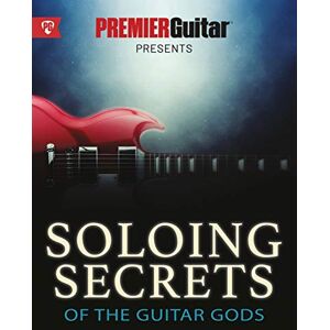 Guitar, Premier Soloing Secrets of the Guitar Gods: Get Inside the Techniques & Styles of the Greatest Rock Guitarists Ever (Premier Guitar Guides) Guitar, Premier Soloing Secrets of the Guitar Gods: Get Inside the Techniques & Styles of the Greatest Rock Guitarists Ever (Premier Guitar Guides)