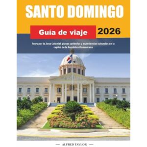 Taylor GUÍA DE VIAJE SANTO DOMINGO 2026: Tours por la Zona Colonial, playas caribeñas y experiencias culturales en la capital de la República Dominicana Taylor GUÍA DE VIAJE SANTO DOMINGO 2026: Tours por la Zona Colonial, playas caribeñas y experiencias culturales en la capital de la República Dominicana