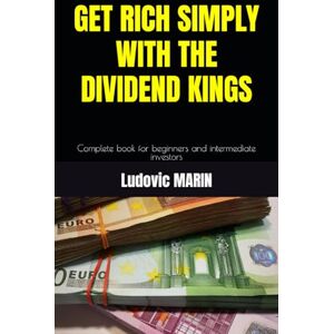 MARIN, Ludovic GET RICH SIMPLY WITH THE DIVIDEND KINGS: Complete book for beginners and intermediate investors MARIN, Ludovic GET RICH SIMPLY WITH THE DIVIDEND KINGS: Complete book for beginners and intermediate investors