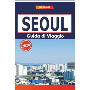 Braun Seoul Guida Di Viaggio 2026: Alla scoperta dei mercati tradizionali, della storia, dei piatti locali e degli itinerari in Corea del Sud Braun Seoul Guida Di Viaggio 2026: Alla scoperta dei mercati tradizionali, della storia, dei piatti locali e degli itinerari in Corea del Sud