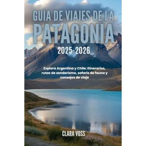 Voss GUÍA DE VIAJES DE LA PATAGONIA 2025-2026: Explora Argentina y Chile: Itinerarios, rutas de senderismo, safaris de fauna y consejos de viaje Voss GUÍA DE VIAJES DE LA PATAGONIA 2025-2026: Explora Argentina y Chile: Itinerarios, rutas de senderismo, safaris de fauna y consejos de viaje