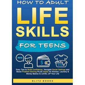 Books, Blitz How to Adult Life Skills for Teens: Easy Tips to Build Confidence, Navigate Social Settings and Boost Problem-Solving plus Hacks for Kitchen, Laundry & Money Basics to Level Up Your Life Books, Blitz How to Adult Life Skills for Teens: Easy Tips to Build Confidence, Navigate Social Settings and Boost Problem-Solving plus Hacks for Kitchen, Laundry & Money Basics to Level Up Your Life