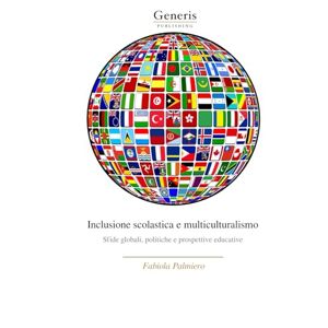 Palmiero, Fabiola Inclusione scolastica e multiculturalismo: Sfide globali, politiche e prospettive educative Palmiero, Fabiola Inclusione scolastica e multiculturalismo: Sfide globali, politiche e prospettive educative