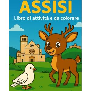 Sylwestrzak, Beata Assisi. Libro di attività e da colorare: Alla scoperta della città di San Francesco, il patrono d’Italia. Attività educative per i bambini per ... con giochi, parole e disegni da colorare Sylwestrzak, Beata Assisi. Libro di attività e da colorare: Alla scoperta della città di San Francesco, il patrono d’Italia. Attività educative per i bambini per ... con giochi, parole e disegni da colorare