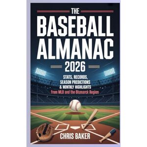 Baker, Chris BASEBALL ALMANAC 2026: Stats, Records, Season Predictions & Monthly Highlights from MLB and the Bismarck Region Baker, Chris BASEBALL ALMANAC 2026: Stats, Records, Season Predictions & Monthly Highlights from MLB and the Bismarck Region