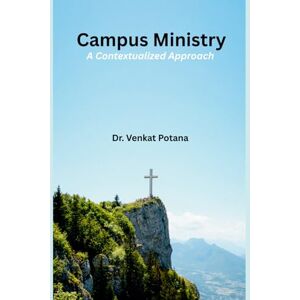 Potana, Dr. Venkat Campus Ministry: A Contextualized Approach (Dr. Potana's: The Pearl of Missiology Literature) Potana, Dr. Venkat Campus Ministry: A Contextualized Approach (Dr. Potana's: The Pearl of Missiology Literature)