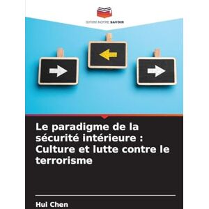 Chen, Hui Le paradigme de la sécurité intérieure: Culture et lutte contre le terrorisme Chen, Hui Le paradigme de la sécurité intérieure: Culture et lutte contre le terrorisme