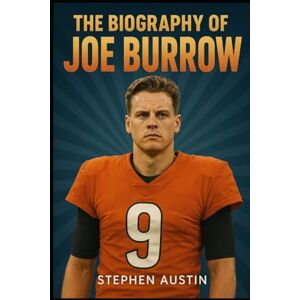 Austin, Stephen The Biography of Joe Burrow: The Making of a Champion; The Path to NFL Stardom Austin, Stephen The Biography of Joe Burrow: The Making of a Champion; The Path to NFL Stardom