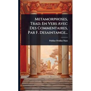 Naso, Publius Ovidius Metamorphoses, Trad. En Vers Avec Des Commentaires, Par F. Desaintange... Naso, Publius Ovidius Metamorphoses, Trad. En Vers Avec Des Commentaires, Par F. Desaintange...