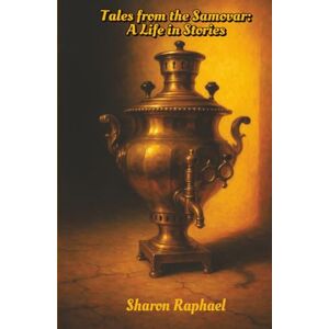 Raphael, Sharon TALES FROM THE SAMOVAR: Selected Stories of My Life Raphael, Sharon TALES FROM THE SAMOVAR: Selected Stories of My Life