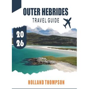 THOMPSON, HOLLAND OUTER HEBRIDES TRAVEL GUIDE 2026: Explore Rugged Coastlines, Gaelic Traditions, and Wildlife Trails across Scotland’s Island Chain THOMPSON, HOLLAND OUTER HEBRIDES TRAVEL GUIDE 2026: Explore Rugged Coastlines, Gaelic Traditions, and Wildlife Trails across Scotland’s Island Chain