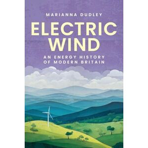 Dudley, Marianna Electric wind: An energy history of modern Britain Dudley, Marianna Electric wind: An energy history of modern Britain